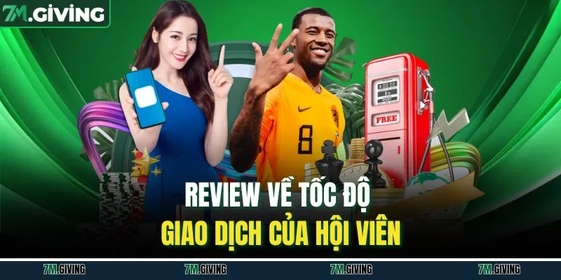 Review về tốc độ giao dịch của hội viên