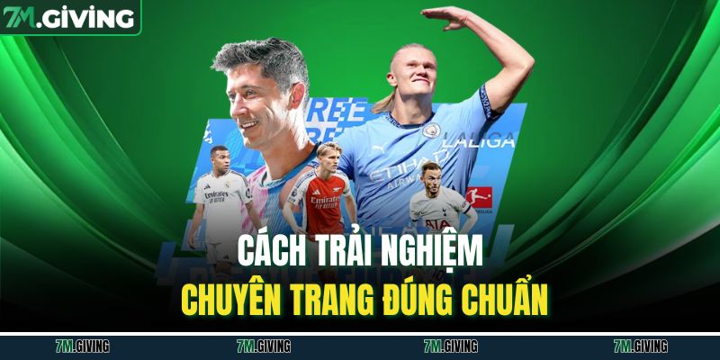 Cách trải nghiệm chuyên trang đúng chuẩn