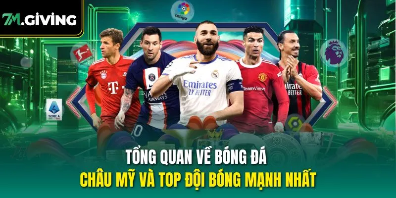 Tổng quan về bóng đá châu Mỹ và top đội bóng mạnh nhất